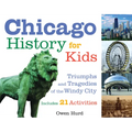 Chicago History for Kids: Triumphs and Tragedies of the Windy City Includes 21 Activities Volume 21