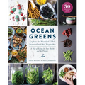 Ocean Greens: Explore the World of Edible Seaweed and Sea Vegetables: A Way of Eating for Your Health and the Planet's