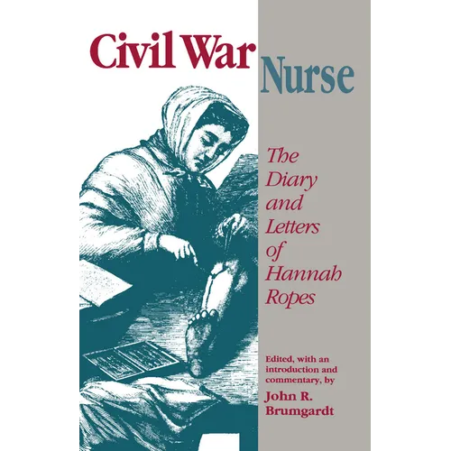 Civil War Nurse: The Diary and Letters Hannah Ropes