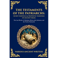 The Testaments of the Patriarchs: The Last Words of Abraham, Moses, Job, Solomon, and the Twelve Patriarchs