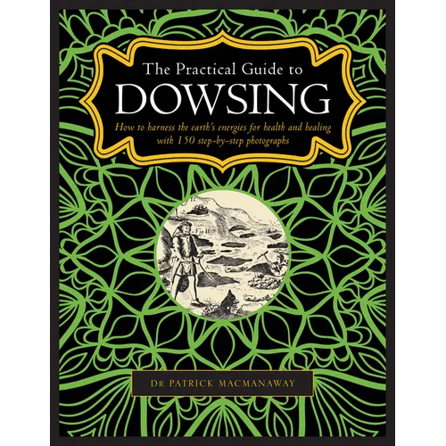 The Practical Guide to Dowsing: How to Harness the Earth's Energies for Health and Healing, with 150 Step-By-Step Photographs