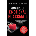 Masters of Emotional Blackmail: Understanding and Dealing with Verbal Abuse and Emotional Manipulation. How Manipulators Use Guilt, Fear, Obligation,