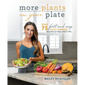More Plants on Your Plate: Over 75 Fast and Easy Plant-Forward Recipes & Meal Prep Tips