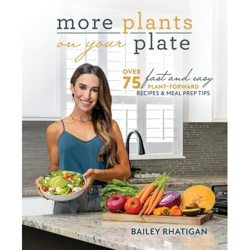 More Plants on Your Plate: Over 75 Fast and Easy Plant-Forward Recipes & Meal Prep Tips