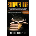 Storytelling: Manipulation of the Audience - How to Learn to Skyrocket Your Personal Brand and Online Business Using the Power of Social Media Marketi