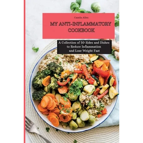 My Anti-Inflammatory Cookbook: A Collection of 50 Sides and Dishes to Reduce Inflammation and Lose Weight Fast