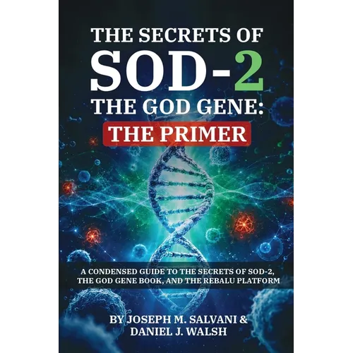 The Secrets of SOD-2, The God Gene: The Primer: The Primer: A Condensed Guide to the Secrets of SOD-2, The God Gene Book, and the ReBaLU Platform