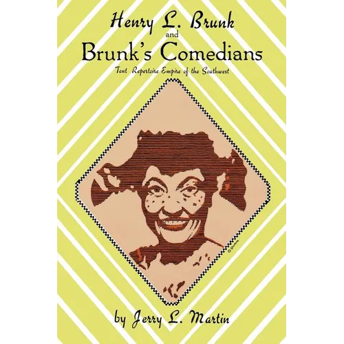 Henry L. Brunk and Brunk's Comedians: Tent Repertoire Empire of the Southwest