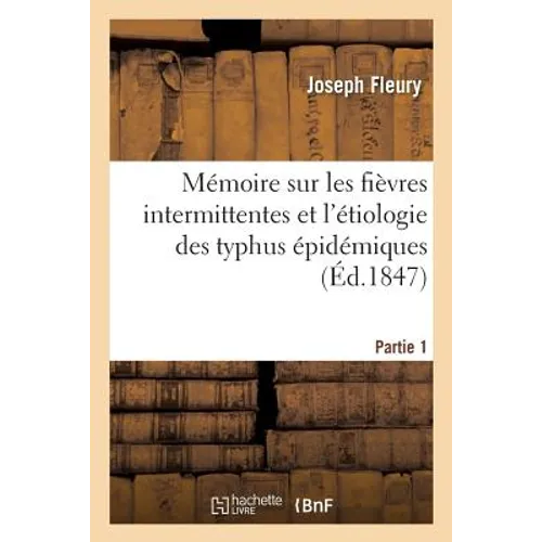 Mémoire Sur Les Fièvres Intermittentes Et l'Étiologie Des Typhus Épidémiques Partie 1 - Paperback