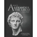 What if Alexander the Great Had Lived? An Alternative History of the Macedonian King and His Empire
