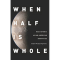 When Half Is Whole: Multiethnic Asian American Identities