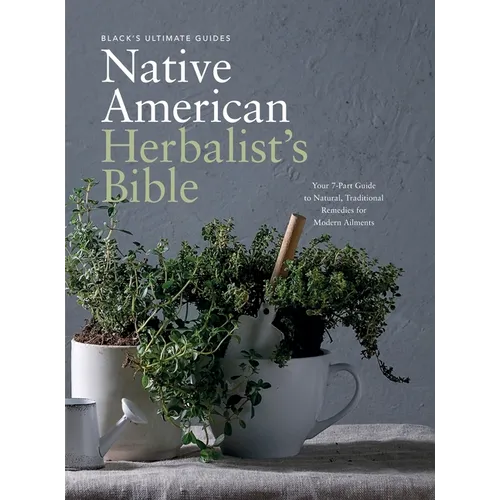 Black's Ultimate Native American Herbalist's Bible: Your 7-Part Guide to Natural, Traditional Remedies for Modern Ailments
