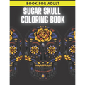Sugar Skull Coloring Book: For Adult Stress Relieving Day of the Dead Dia De Los Muertos