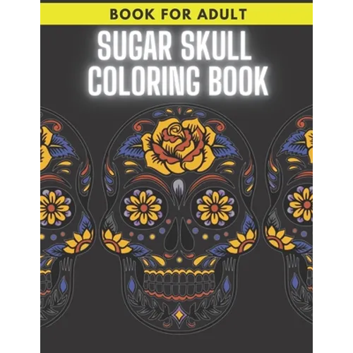 Sugar Skull Coloring Book: For Adult Stress Relieving Day of the Dead Dia De Los Muertos