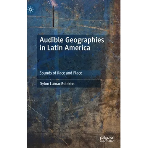 Audible Geographies in Latin America: Sounds of Race and Place