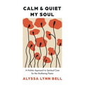 Calm and Quiet My Soul: A Holistic Approach to Spiritual Care for the Mothering Pastor