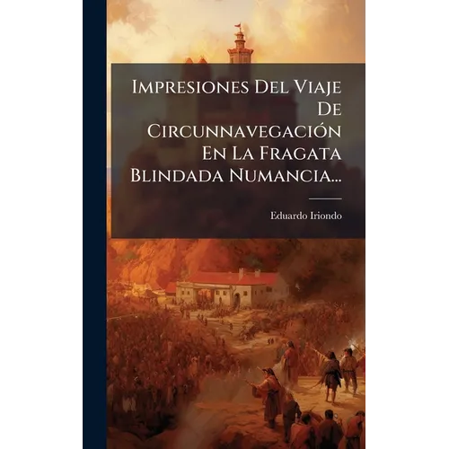 Impresiones Del Viaje De CircunnavegaciÃ3n En La Fragata Blindada Numancia...