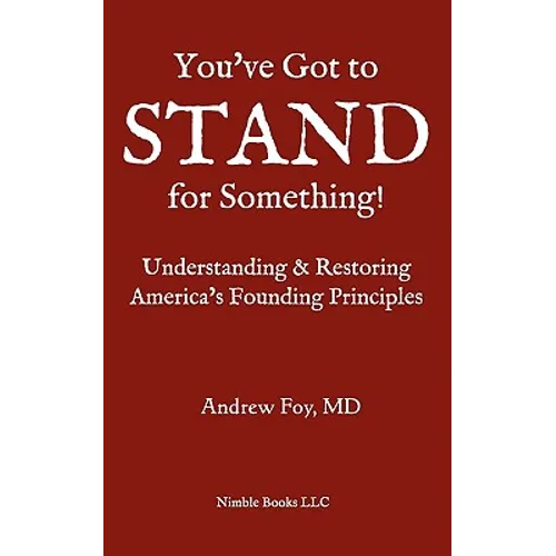 You've Got to Stand for Something: A Guide to Understanding and Restoring America's Founding Principles