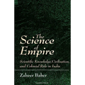 The Science of Empire: Scientific Knowledge, Civilization, and Colonial Rule in India