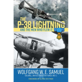 The P-38 Lightning and the Men Who Flew It