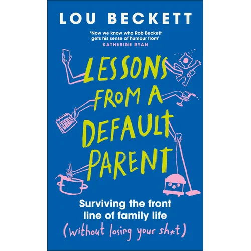 Lessons from a Default Parent: Surviving the Front Line of Family Life (Without Losing Your Sh*t)