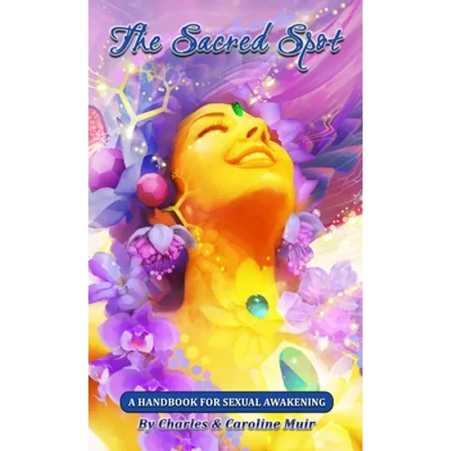 The Sacred Spot: A Handbook For Sexual Awakening
