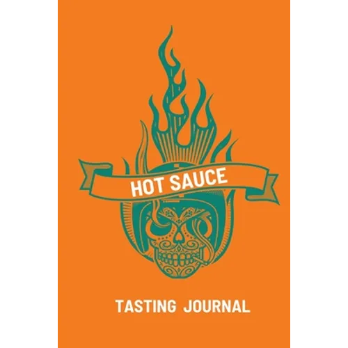 Hot Sauce Tasting Journal: Record Flavors For Spicy, Fiery Hot Sauces, Scoville Rating Tasting Notebook, Gift For Hot Sauce Lovers