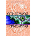 Other Ways of Knowing: Recharting Our Future with Ageless Wisdom