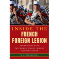 Inside the French Foreign Legion: Adventures with the World's Most Famous Fighting Force