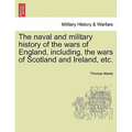 The naval and military history of the wars of England, including, the wars of Scotland and Ireland, etc.
