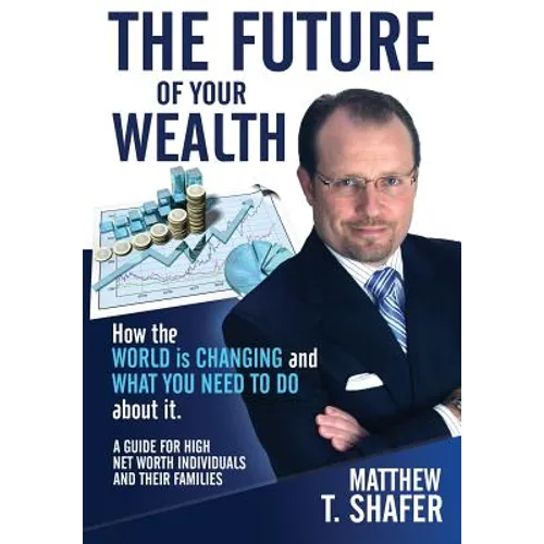 The Future of Your Wealth: How the World Is Changing and What You Need to Do about It: A Guide for High Net Worth Individuals and Families