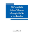 The Seventieth Indiana Volunteer Infantry in the War of the Rebellion