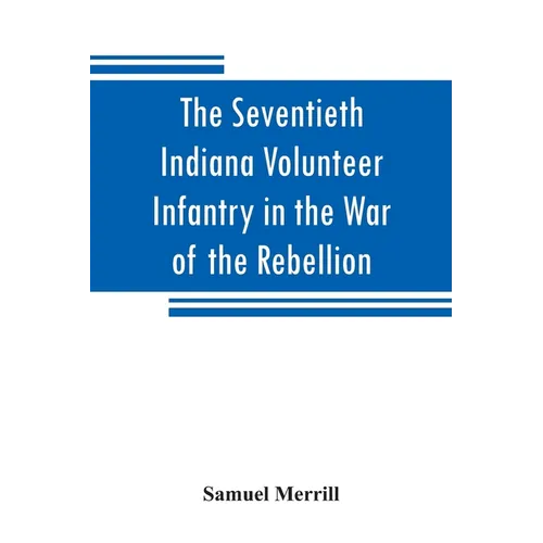 The Seventieth Indiana Volunteer Infantry in the War of the Rebellion