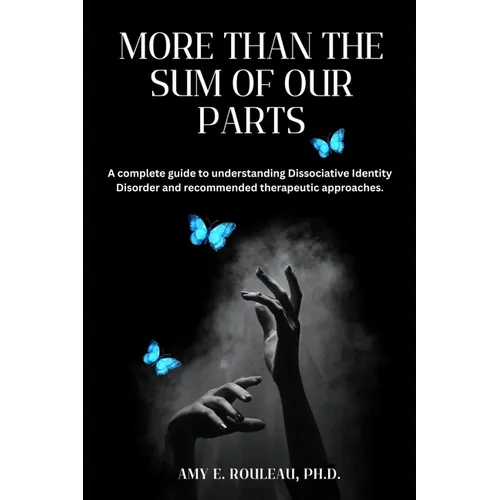 More Than the Sum of Our Parts: A complete guide to understanding dissociative identity disorder and recommended therapeutic approaches.