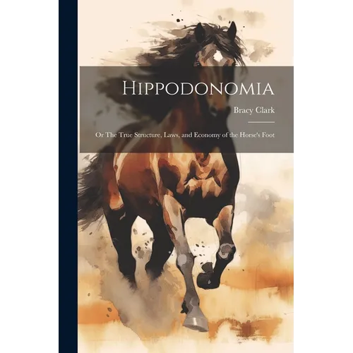 Hippodonomia: Or The True Structure, Laws, and Economy of the Horse's Foot