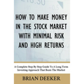How To Make Money In The Stock Market With Minimal Risk And High Returns: A Complete Step By Step Guide To A Long Term Investing Approach That Beats T