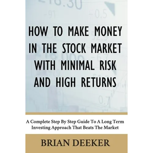 How To Make Money In The Stock Market With Minimal Risk And High Returns: A Complete Step By Step Guide To A Long Term Investing Approach That Beats T