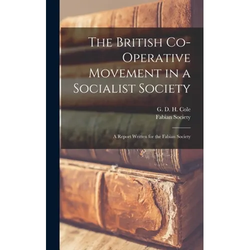 The British Co-operative Movement in a Socialist Society: a Report Written for the Fabian Society