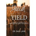 Yield to Yield: Expanding the Kingdom of God Through Revelation of Your Destiny