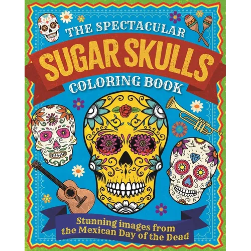 Spectacular Sugar Skulls Coloring Book: Stunning Images from the Mexican Day of the Dead