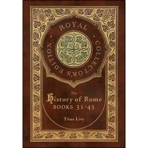The History of Rome: Books 31-45 (Royal Collector's Edition) (Case Laminate Hardcover with Jacket)