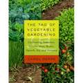 The Tao of Vegetable Gardening: Cultivating Tomatoes, Greens, Peas, Beans, Squash, Joy, and Serenity
