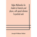 Higher Mathematics For Students Of Chemistry And Physics, With Special Reference To Practical Work