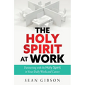 The Holy Spirit at Work: Partnering with the Holy Spirit in Your Daily Work and Career