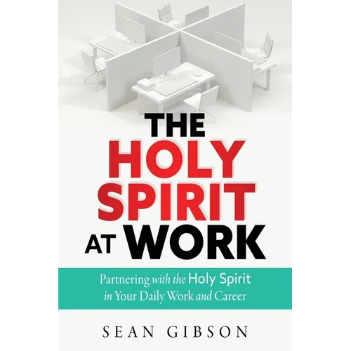 The Holy Spirit at Work: Partnering with the Holy Spirit in Your Daily Work and Career