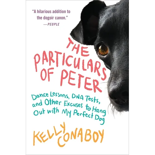The Particulars of Peter: Dance Lessons, DNA Tests, and Other Excuses to Hang Out with My Perfect Dog