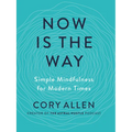 Now Is the Way: Simple Mindfulness for Modern Times