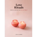 Love Rituals: Ideas and Inspiration for Intimacy
