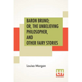 Baron Bruno; Or, The Unbelieving Philosopher, And Other Fairy Stories