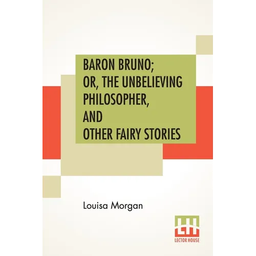 Baron Bruno; Or, The Unbelieving Philosopher, And Other Fairy Stories